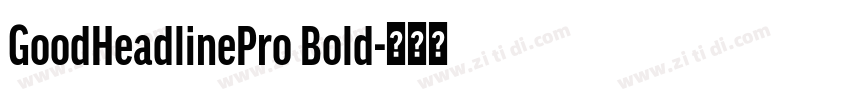 GoodHeadlinePro Bold字体转换 GoodHeadlinePro Bold字体转换